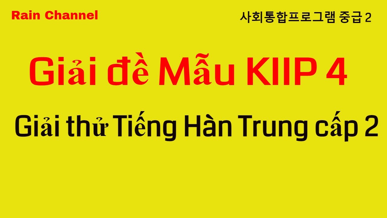Giải đề mẫu KIIP 4- Tiếng Hàn Trung Cấp 2- Phần luyện tập -tự học tiếng Hàn với Rain Channel
