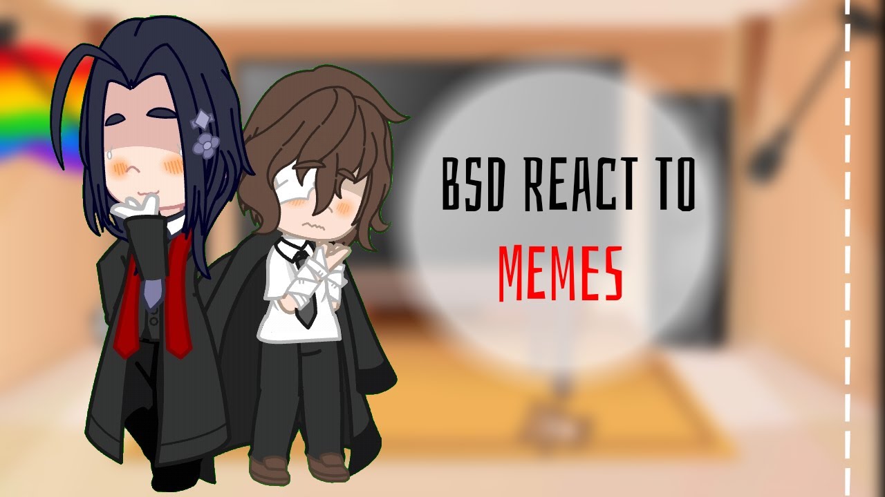 Bungou Stray Dogs react to memes | Part 1/2 | GC | By: WillowYamazakiS2