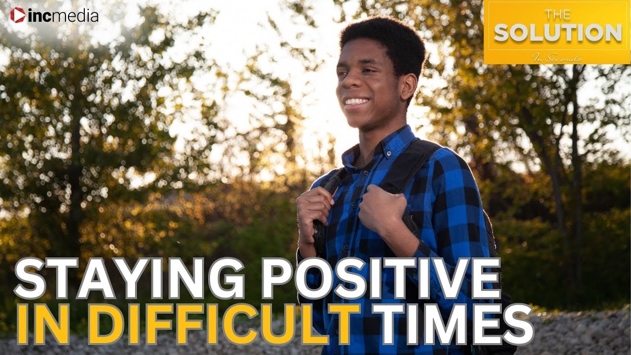 Staying Positive In Difficult Times | The Solution