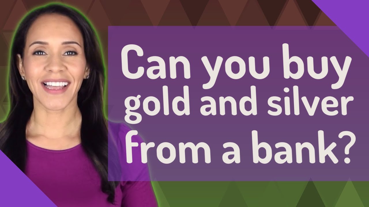 Can you buy gold and silver from a bank?