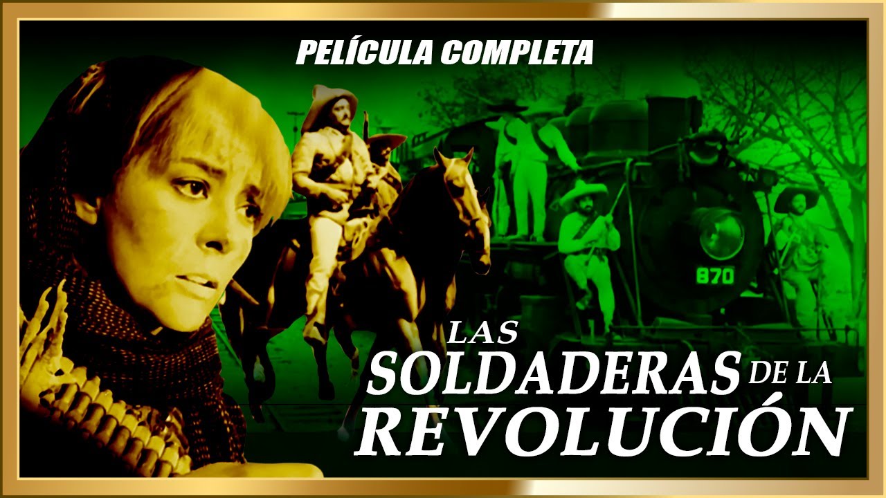 ¨LAS SOLDADERAS¨ El valor de las mujeres de la Revolución Mexicana