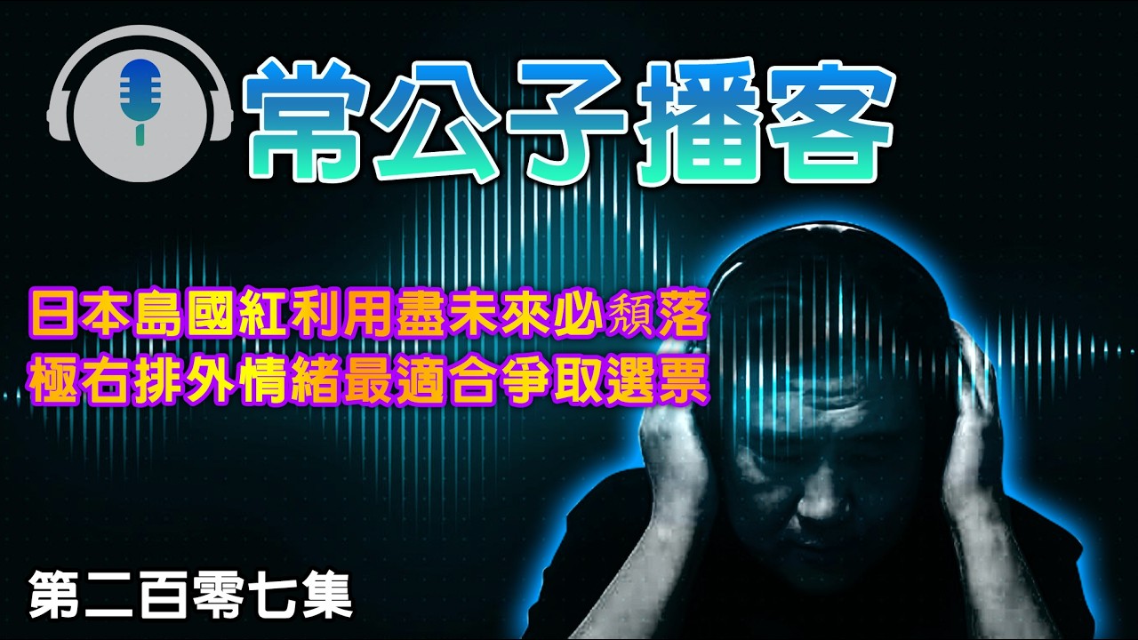 【公子播客】2026-03-08 日本島國紅利用盡未來必頽落 / 極右排外情緒最適合爭取選票〈常公子 雲公子〉