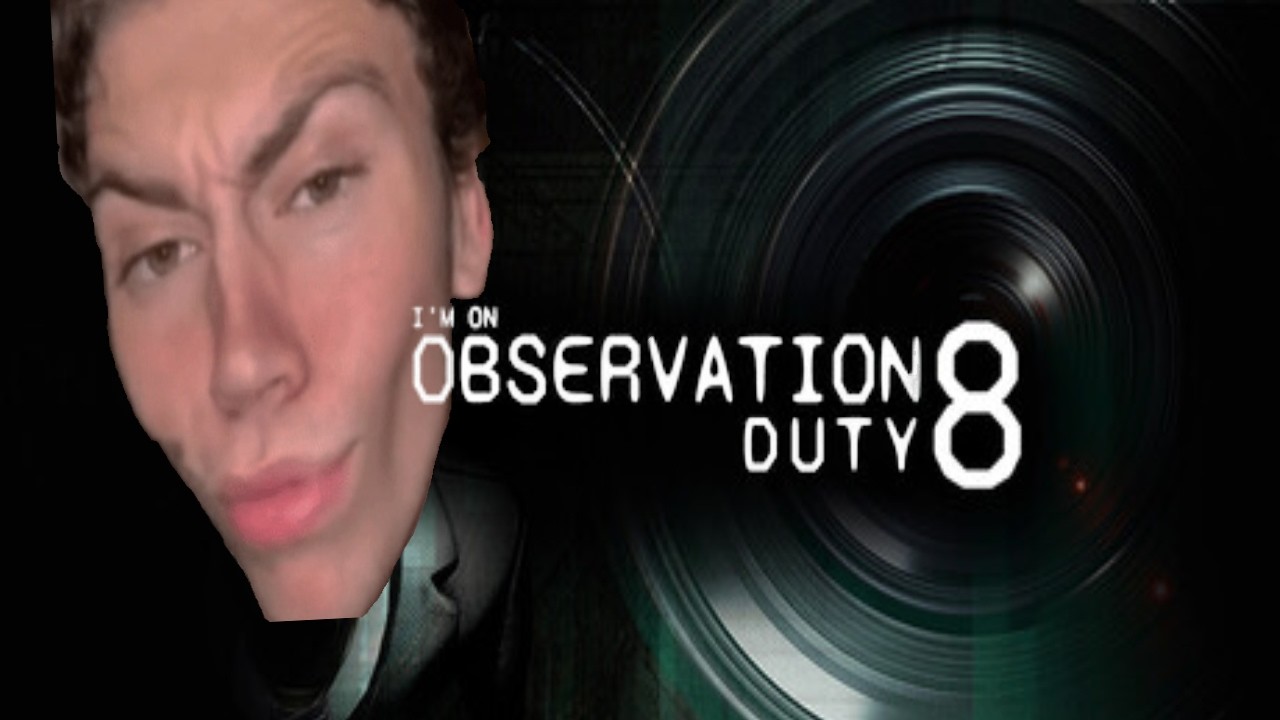 IM ON OBERSVATION DUTY 8