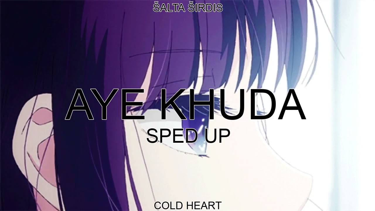 AYE KHUDA (SPED UP/NIGHTCORE) | Saim Bhat, Kshitij Tarey, and Mithoon | ŠALTA ŠIRDIS AKA COLD HEART