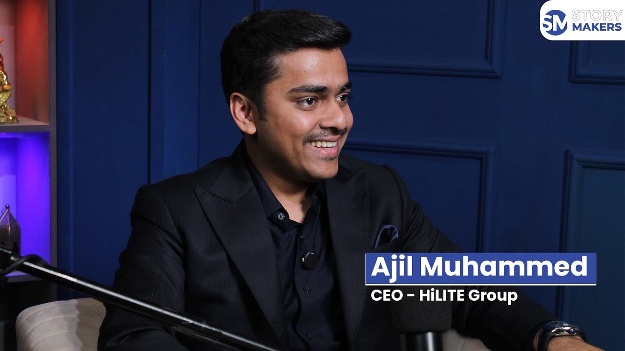 Storymakers: Transforming Dreams into Reality: Insights from HiLITE Group’s CEO, Ajil Muhammed