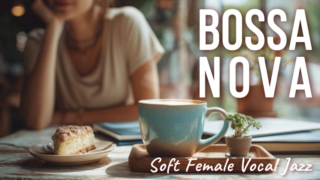 Relaxing Bossa Nova Song | Female Vocal Jazz for Work & Study – Soft Café Afternoon