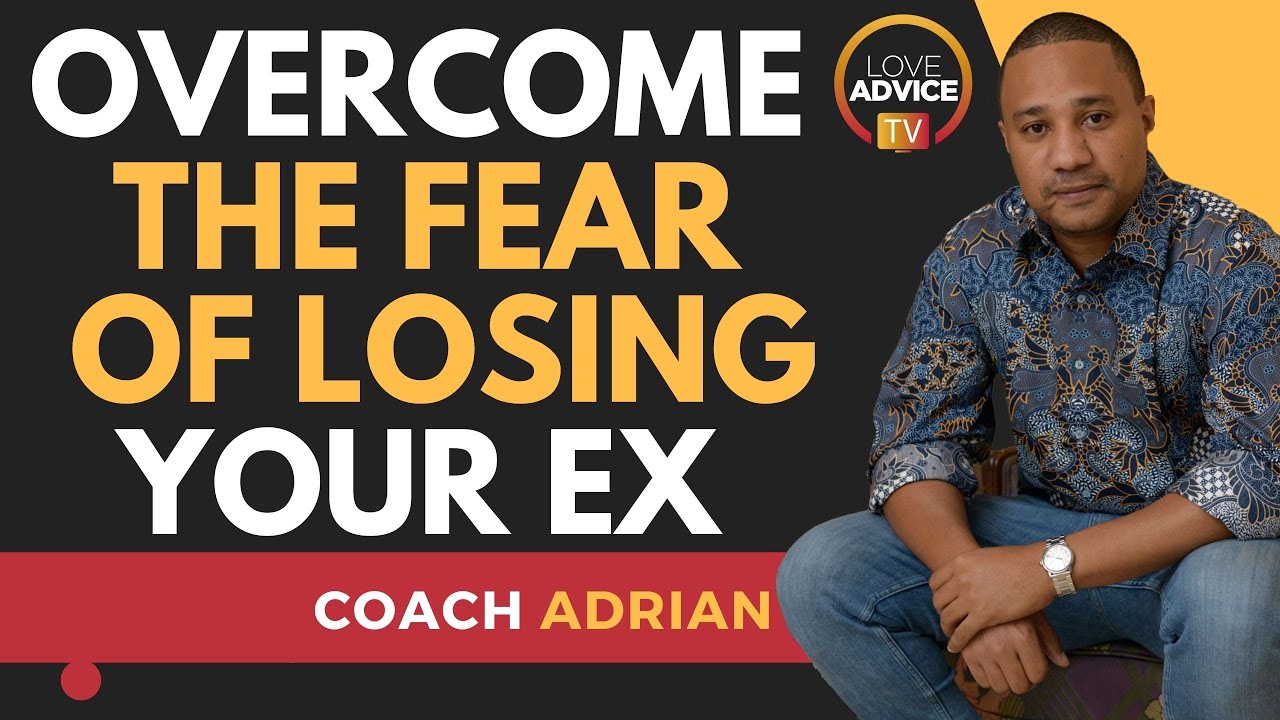 The FEAR of Losing Your EX: Get Your Ex Back by MOVING ON