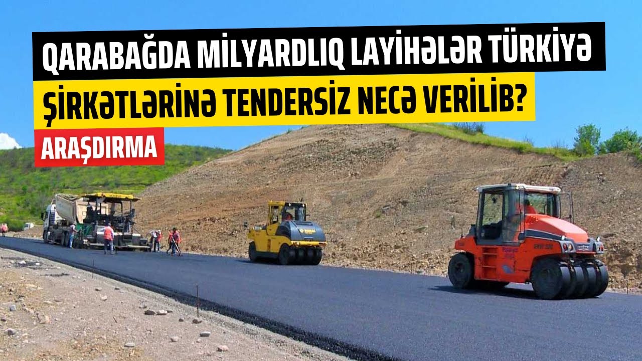 Araşdırma: Qarabağda milyardlıq layihələr Türkiyə şirkətlərinə tendersiz necə verilib? (I hissə)