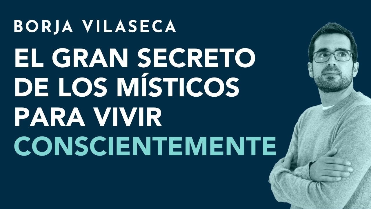 El gran secreto de los místicos para vivir conscientemente | Borja Vilaseca