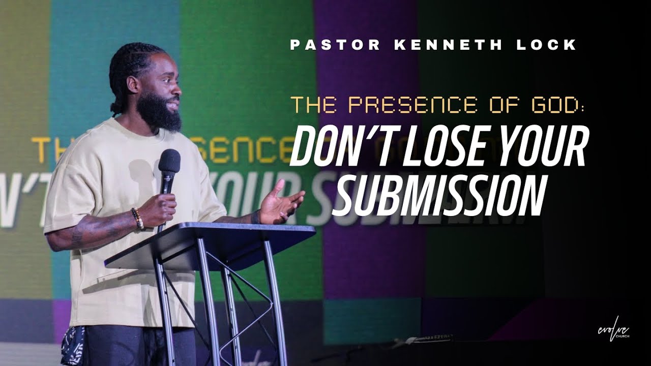 The Presence of God: Don't Lose Your Submission| Pastor Kenneth Lock II | Evolve Church