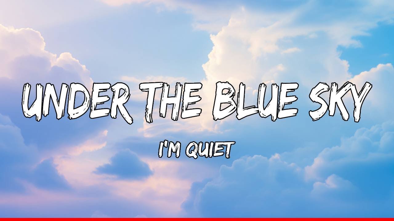 Under the Blue Sky (Lyrics) - I'm Quiet