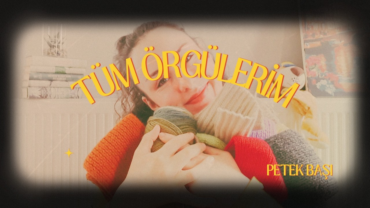 Tüm Örgülerim (Bitmiş + Bitmemiş) 🧶 | Petek Başı Sohbetleri #4