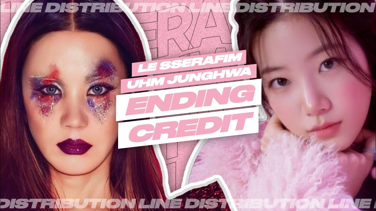 LE SSERAFIM, Uhm Junghwa - Ending Credit • Line Distribution