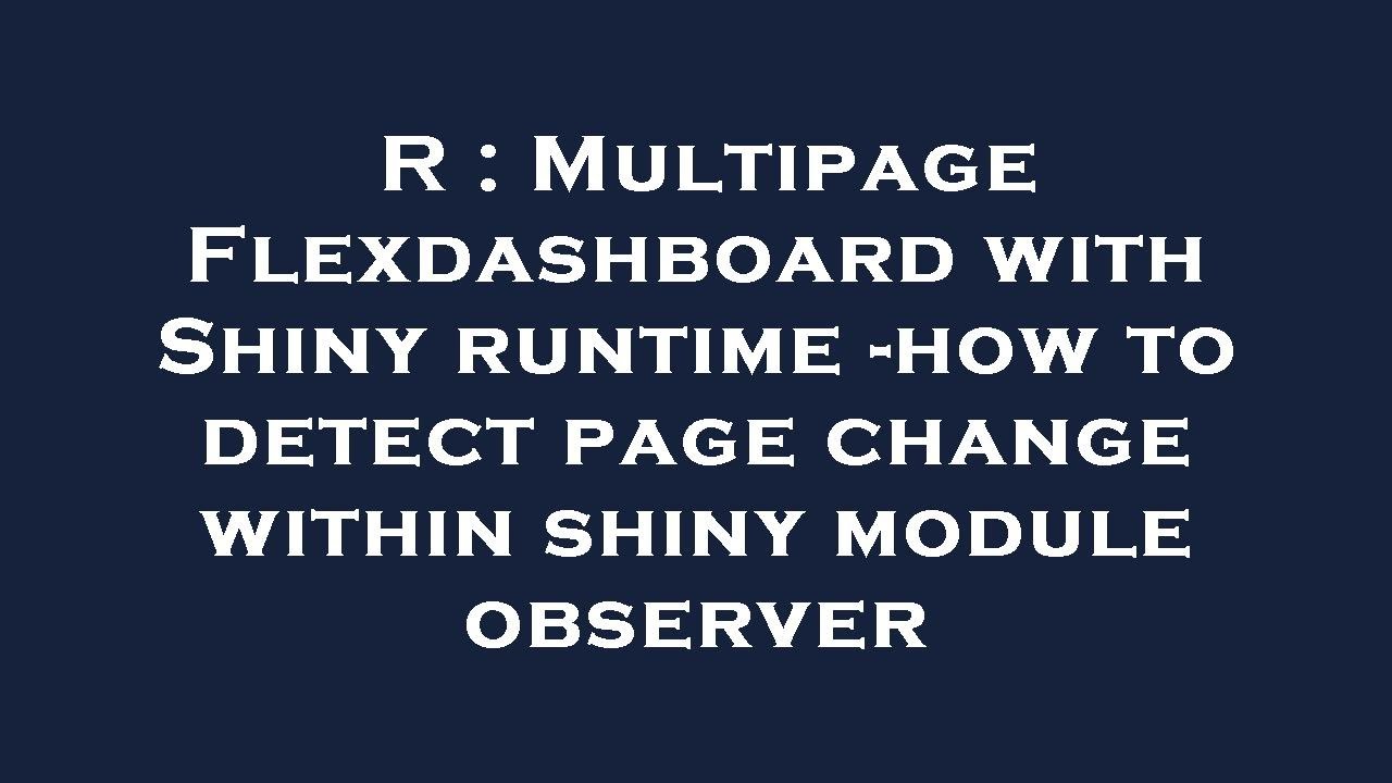 R : Multipage Flexdashboard with Shiny runtime -how to detect page change within shiny module observ