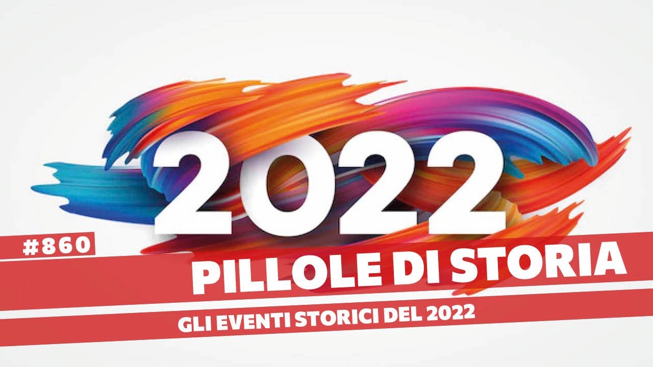 860- Gli eventi storici del 2022 [Pillole di Storia]