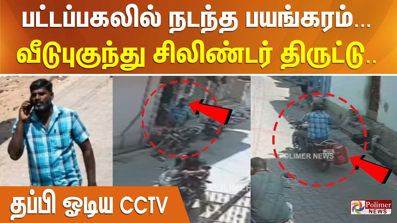 பட்டப்பகலில் நடந்த பயங்கரம்... வீடுபுகுந்து சிலிண்டர் திருட்டு.. தப்பி ஓடிய CCTV