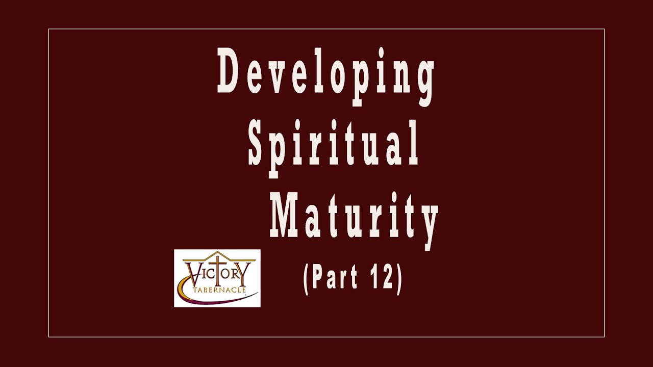 Developing Spiritual Maturity Part 12