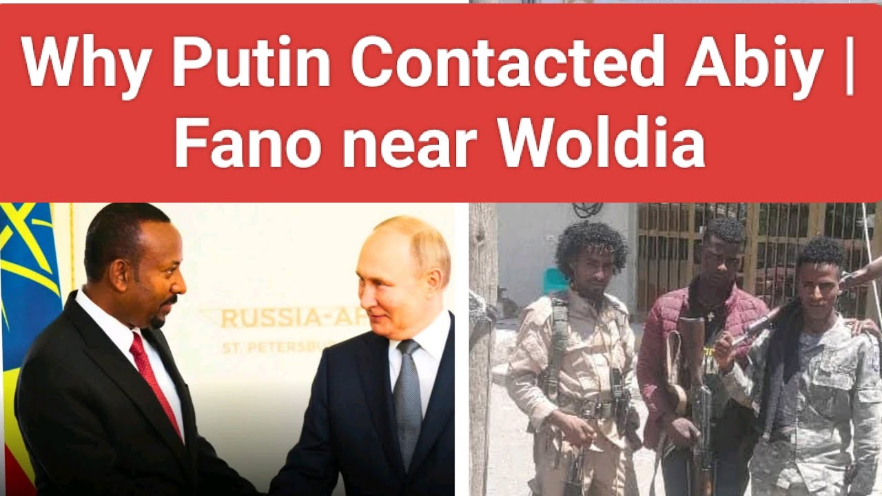 Why Russian President Contacted Ethiopian PM | Fano near Woldia