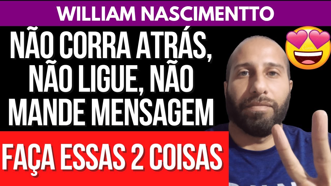 NÃO CORRA ATRÁS, NÃO LIGUE, NÃO MANDE MENSAGENS...FAÇA ESSAS 2 COISAS | William Nascimentto