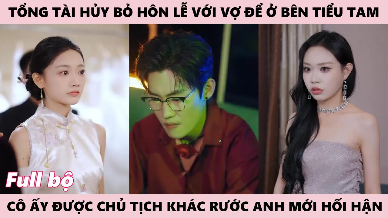 Tổng Tài Hủy Bỏ Hôn Lễ Vì Tiểu Tam, Đến Khi Vợ Được Chủ Tịch Rước Mới Hối Hận Tiếc Nuối