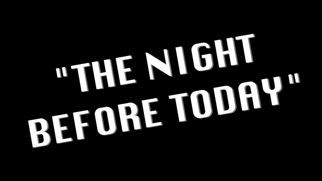 The Night Before Today