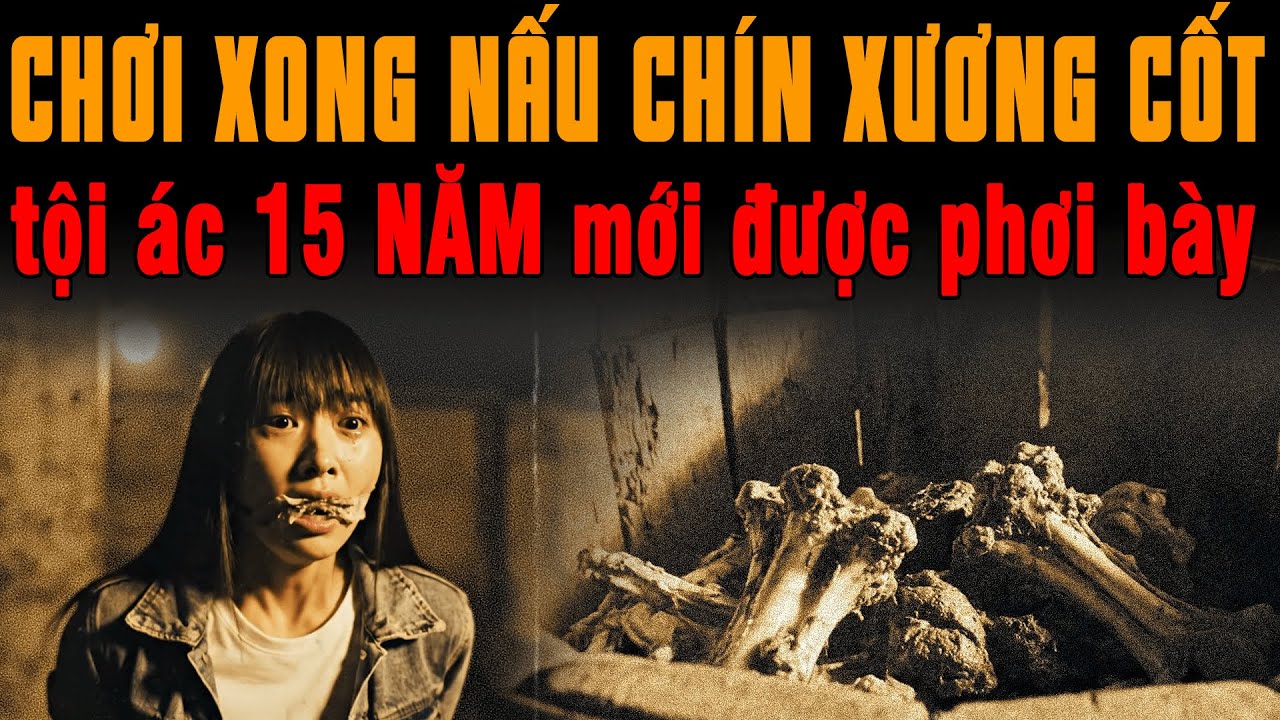 🔔 Kỳ Án Trung Quốc CHƠI XONG NẤU CHÍN XƯƠNG CỐT cô gái trẻ để xóa dấu ADN Tội Ác 15 Năm Mới Phơi Bày