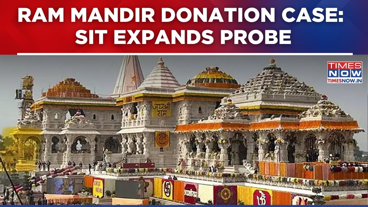 Ram Mandir Case: SIT Expands Probe; 5-Year Trust Accounts, Jewellery Inventory Under Scanner