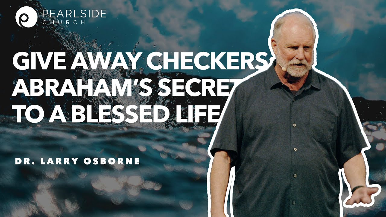 "GIVE AWAY CHECKERS: ABRAHAM'S SECRET TO A BLESSED LIFE" Dr. Larry Osborne, North Coast Church