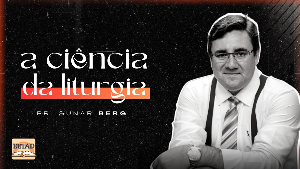 A CIÊNCIA DA LITURGIA I PR. GUNAR BERG
