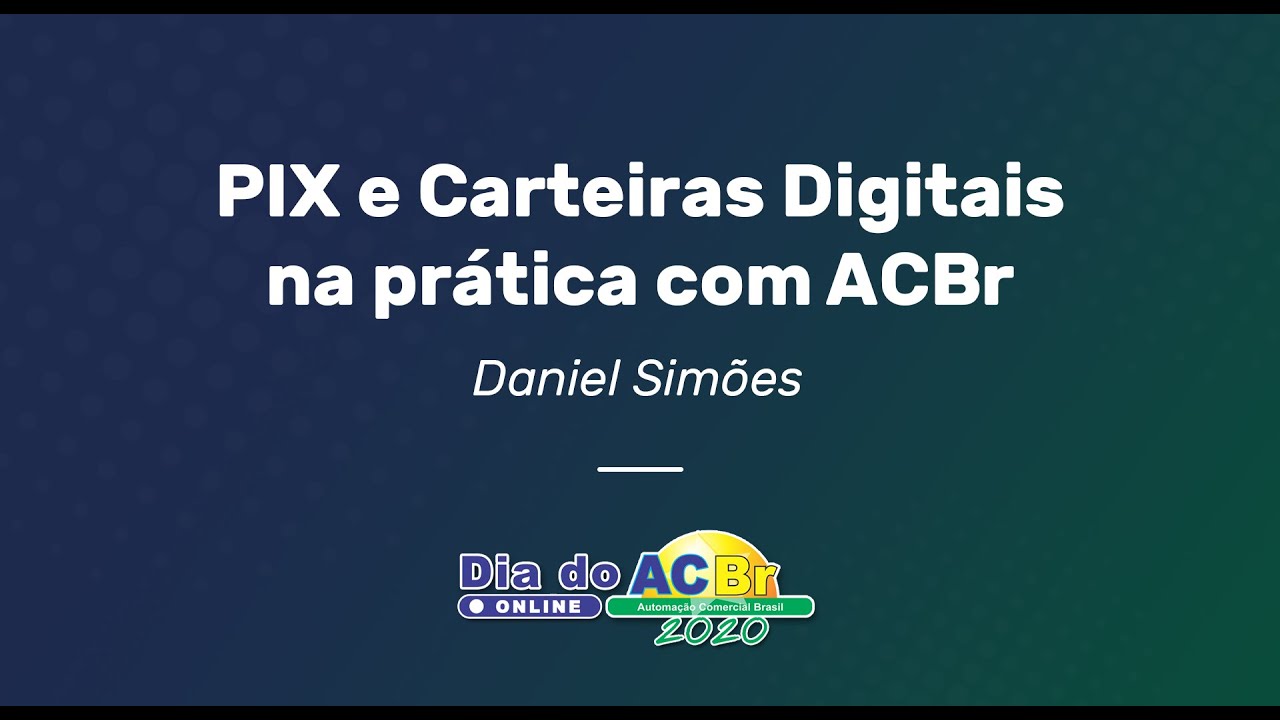 PIX e Carteiras Digitais na prática com ACBr - Daniel Simões | Dia do ACBr Online 2020