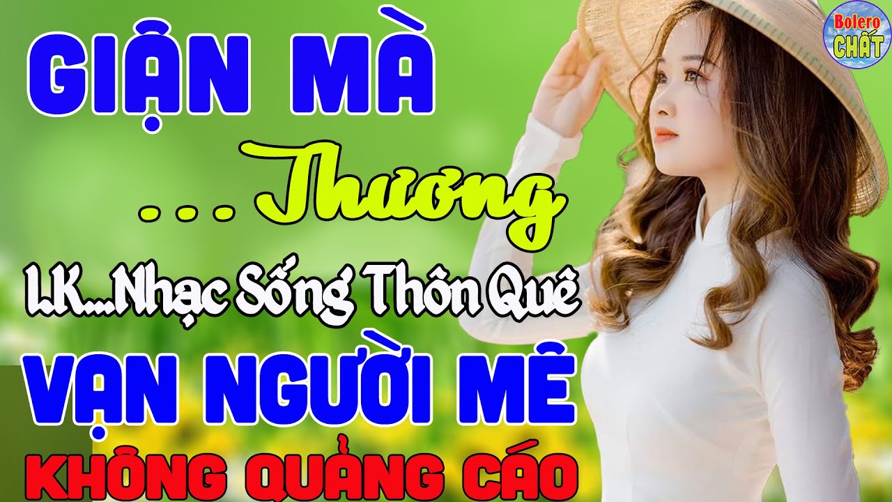 GIẬN MÀ THƯƠNG ✔ MAI TIẾN ĐẠT ➤ LK NHẠC SỐNG THÔN QUÊ VẠN NGƯỜI MÊ TOÀN BÀI HAY - KHÔNG QUẢNG CÁO