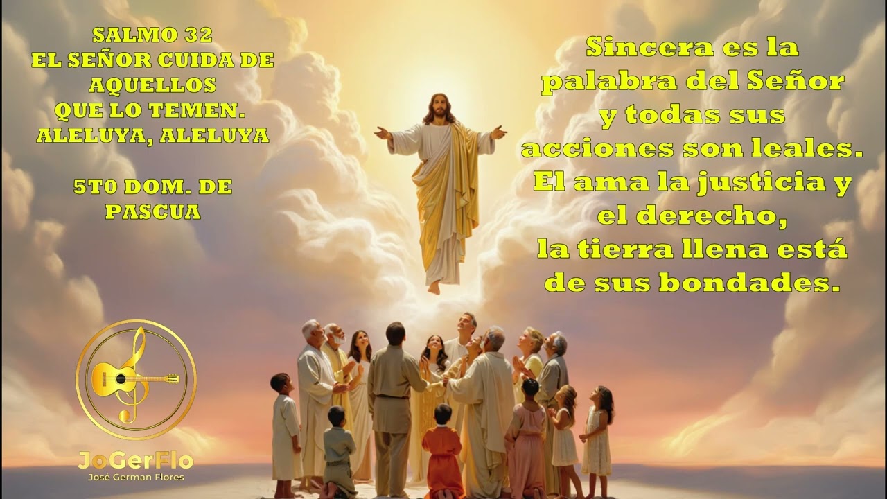 SALMO 32 EL SEÑOR CUIDA DE AQUELLOS QUE LO TEMEN ALELUYA 5to. DOM. DE PASCUA Autoría JoGerFlo.