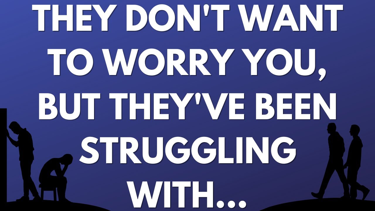 💌 They don't want to worry you, but they've been struggling with...