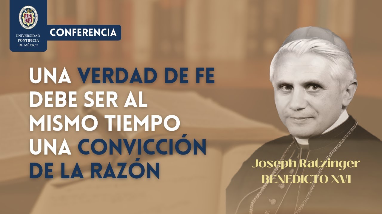 CONFERENCIA: FE Y RAZÓN una verdad de fe debe ser al mismo tiempo una convicción de la razón