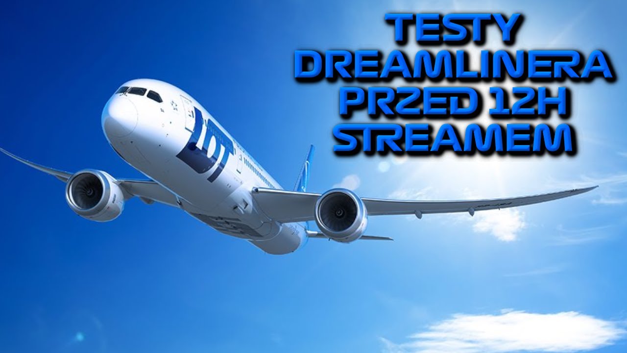 DREAMLINER - TESTY PRZED 12H STREAMEM | NEWCASTLE - GDAŃSK | 787-10 HD | 