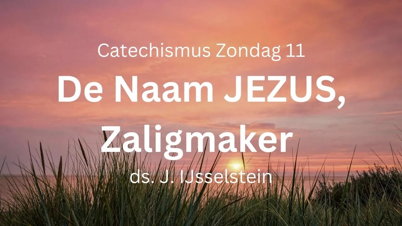 Jezus, Zaligmaker | Zondag 11 | Preek ds. IJsselstein | Gereformeerde Gemeente Woerden