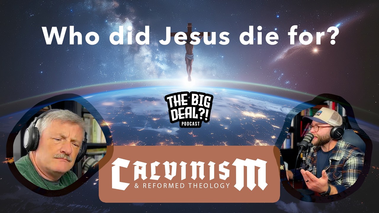 Ep. 4 - Who did Jesus die for? [CALVINISM & REFORMED THEOLOGY SERIES]