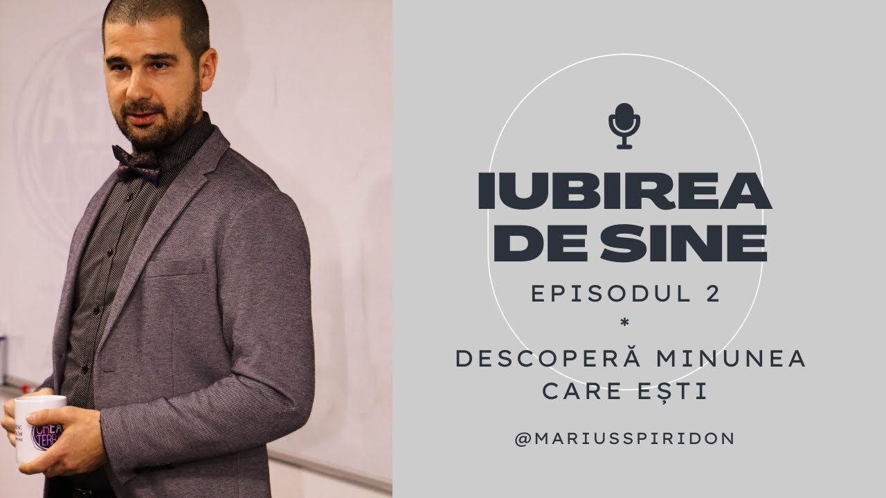 Iubirea de Sine - Episodul 2 - Descoperă minunea care ești.