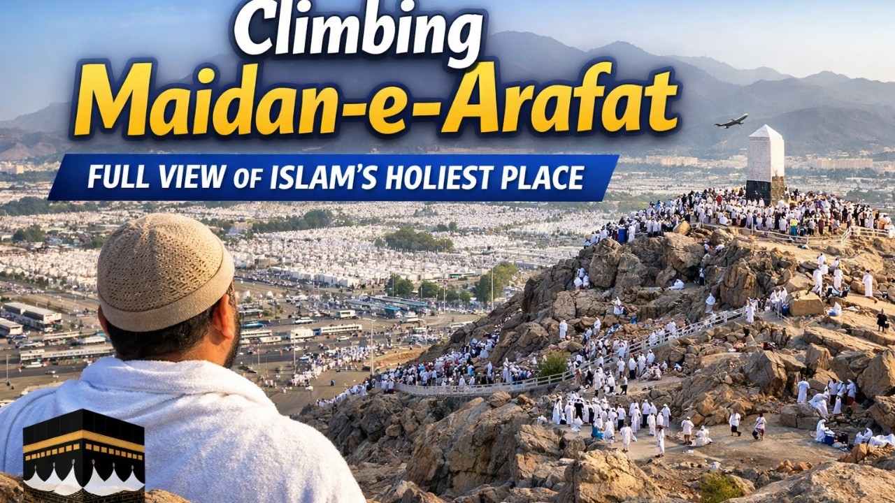 Climbing Maidan-e-Arafat | Full View of One of Islam’s Holiest Places