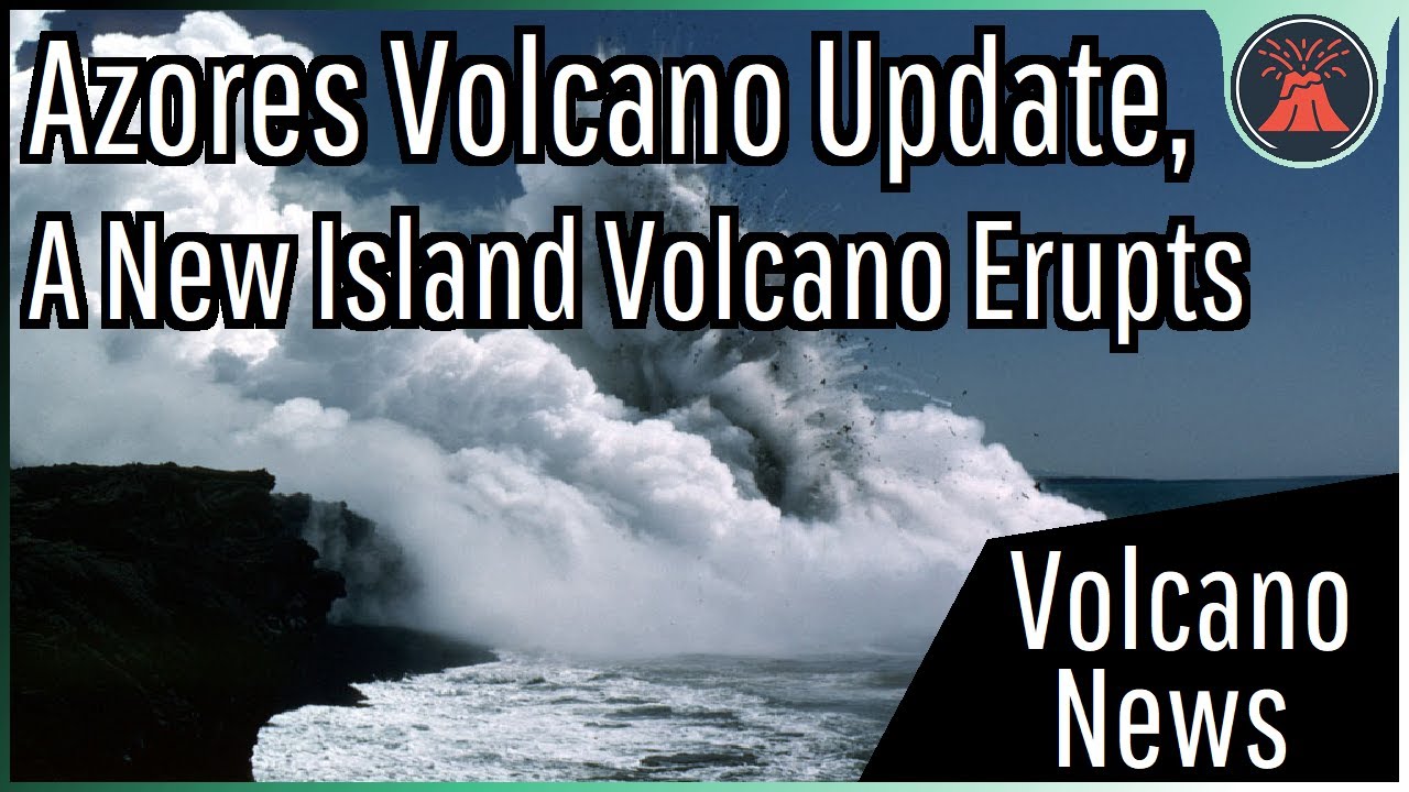 This Week in Volcano News; Azores Volcanic Unrest, A New Island Volcano Erupts