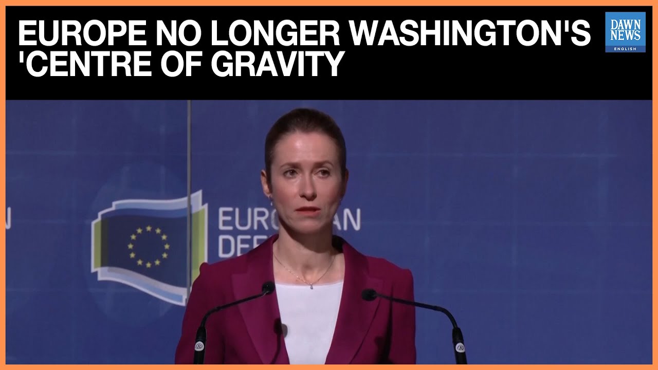 Europe No Longer Washington's 'Centre Of Gravity', warns EU's Kallas | Dawn News English