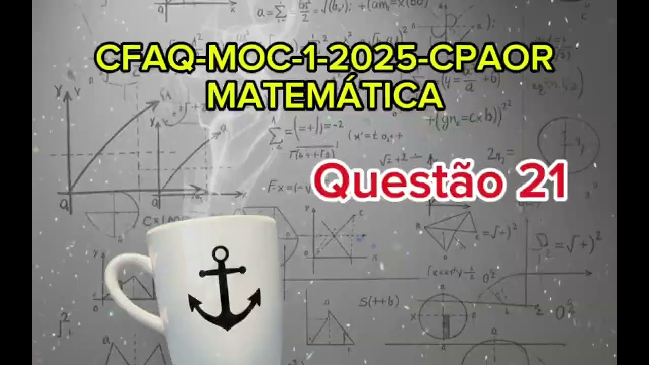 Prova Matemática CFAQ-MOC-1-2025-CPAOR (QUESTÃO 21)