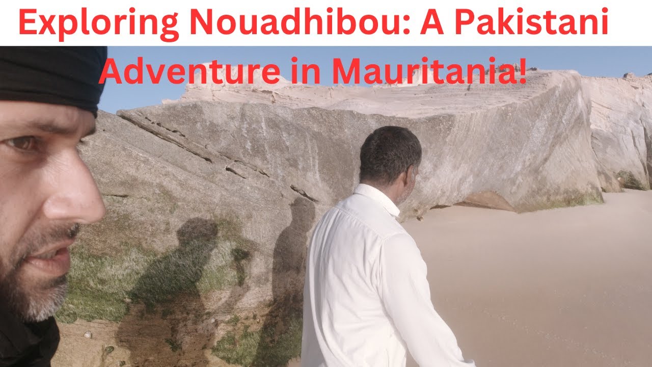 Exploring Nouadhibou: A Pakistani Encounter in Mauritania's Coastal Gem