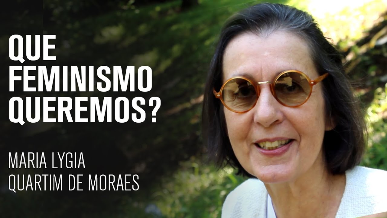 Maria Lygia Quartim de Moraes: Que feminismo queremos?