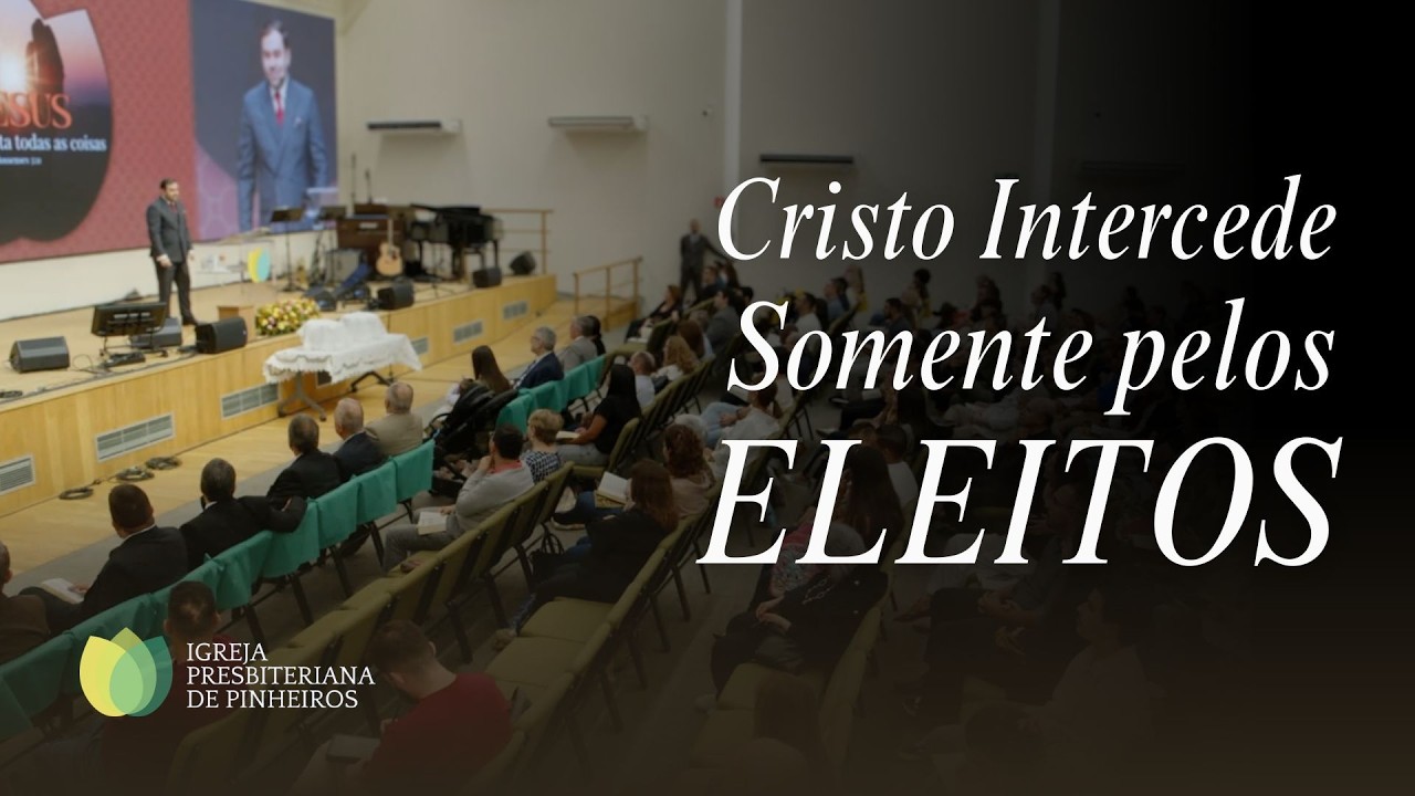 A INTERCESSÃO de Cristo Pelos ELEITOS | Sermão em João 17 | Jesus Morreu Somente Pelos Salvos | IPP