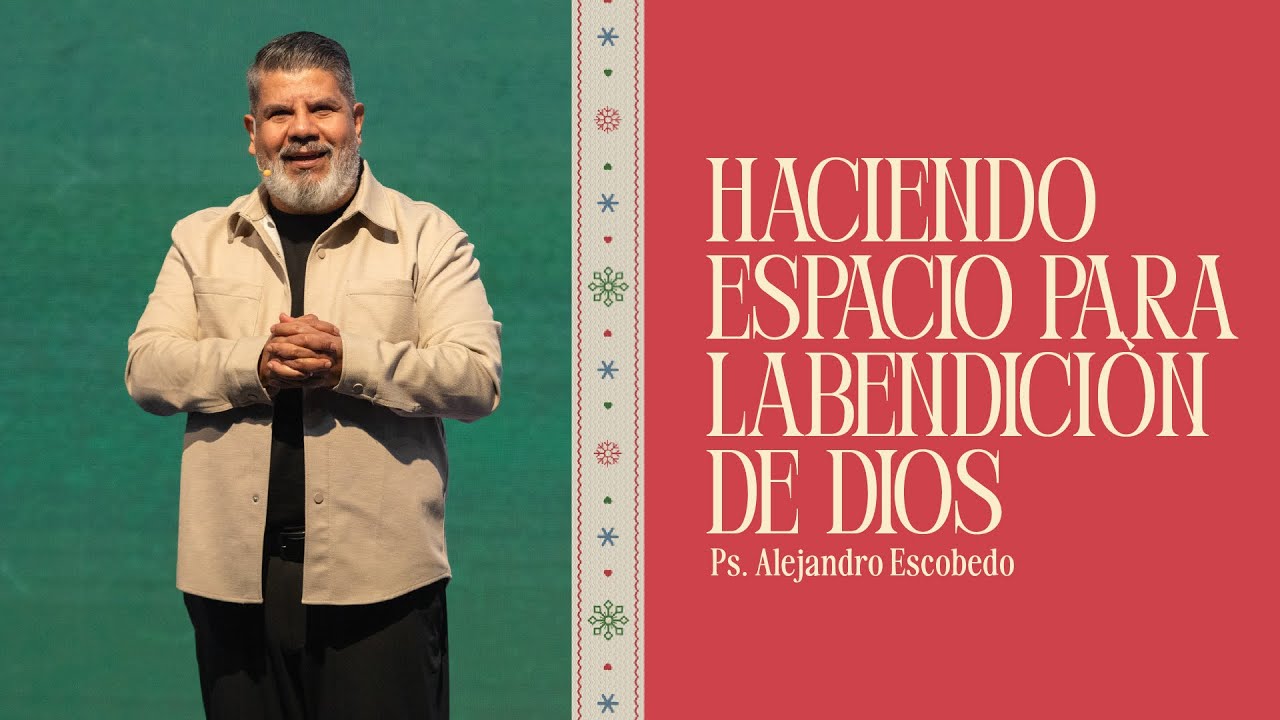 Haciendo Espacio Para la Bendición de Dios | Alejandro Escobedo