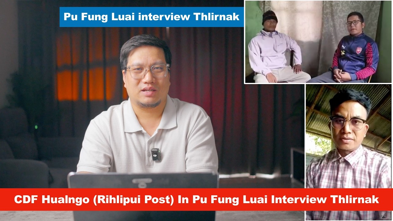 CDF Hualngo in Pu Fung Luai interview an tuahmi thlirnak