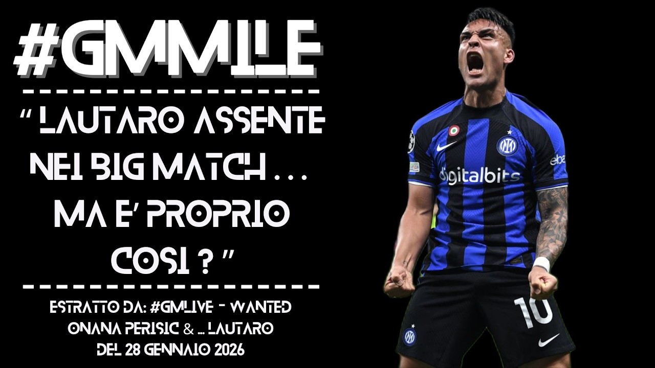 LAUTARO ASSENTE nei BIG MATCH ! ma è PROPRIO COSI ? Estratto da: #GMLive - Wanted del 28/01/26