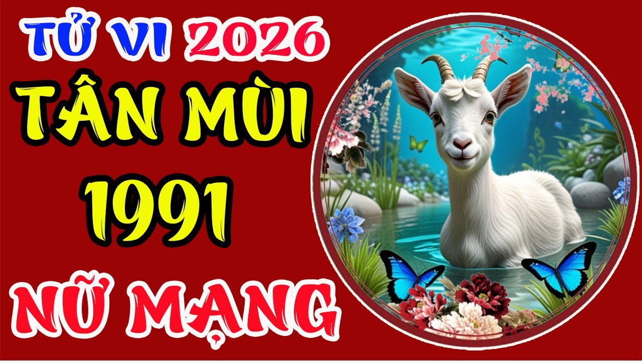 Tử Vi Tuổi Tân Mùi 1991 Nữ Mạng Năm 2026, MAY MẮN TRÀN VỀ, Đổi Đời Vinh Hoa Phú Quý