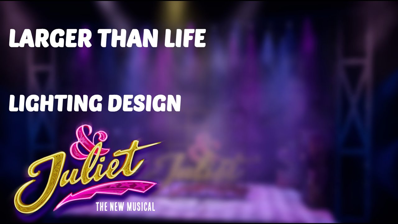 & Juliet (Larger Than Life) Lighting Design